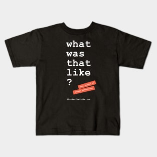 What Was That Like Kids T-Shirt